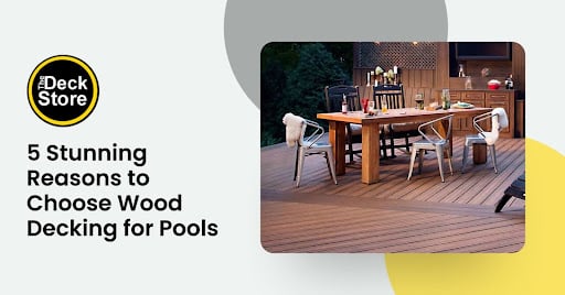 5 Stunning Reasons to Choose Wood Decking for Pools